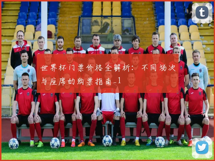 世界杯门票价格全解析：不同场次与座席的购票指南_1
